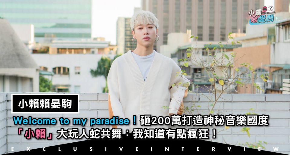 專訪／Welcome to my paradise！砸200萬打造神秘音樂國度　小賴賴晏駒大玩人蛇共舞：我知道有點瘋狂！